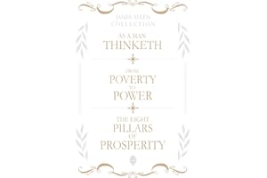 James Allen Collection: As A Man Thinketh, From Poverty To Power, The Eight Pillars Of Prosperity