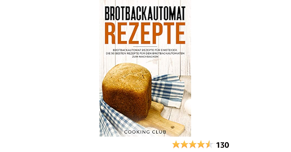 Amazon Com Brotbackautomat Rezepte Fur Einsteiger Die 50 Besten Den Brotbackautomaten Zum Nachbacken German Edition Ebook Club Cooking Kindle Store 