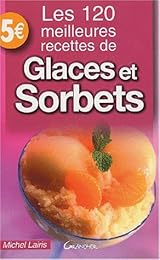 Les  120 meilleures recettes de glaces et sorbets