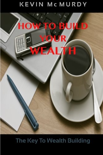 Download How to Build Your Wealth: The Key To Wealth Building Download How to Build Your Wealth: The Key To Wealth Building