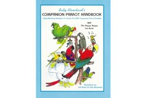 Sally Blanchard's Companion Parrot Handbook: Using Nurturing Guidance to Create the Best Companion Parrot Possible: Aka, the Happy Bappy Fun Book