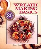 Wreath Making Basics: More Than 80 Wreath Ideas by