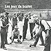 Les jeux de boules : A travers la carte postale ancienne by