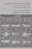 How to Run a Lathe: The Care and Operation of a Screw Cutting Lathe
