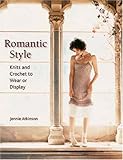 Romantic Style: Knits And Crochet to Wear or Display by 