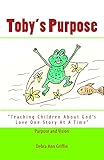 Toby's Purpose (Enjoy Toby, the frog, as he helps his friends in the pond..creatively illustrated) ( by Debra Griffin