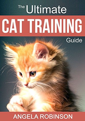 Cat Training Books: The Ultimate Learning Guide for Training Cats, Solving Behavioral Problems and Raising the Perfect Feline Companion