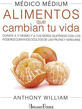Médico Médium. Alimentos que cambian tu vida: Cúrate a ti mismo y a tus seres queridos con los poderes curativos ocultos de las frutas y verduras