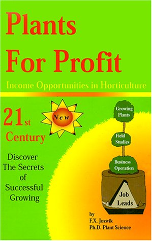 Plants for Profit: Income Opportunities in Horticulture by Francis X. Jozwik, Dr. Jozwik