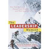 The Leadership Moment: 9 True Stories of Triumph & Disaster & Their Lessons for US All
