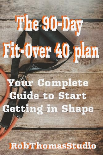 The 90-Day Fit Over 40 Plan: Step-by-Step Workout, Mindset, and Accountability Guide for Building Strength, Energy, and Consistency