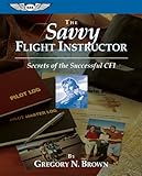 The Savvy Flight Instructor: Secrets of the Successful CFI (ASA Training Manuals)