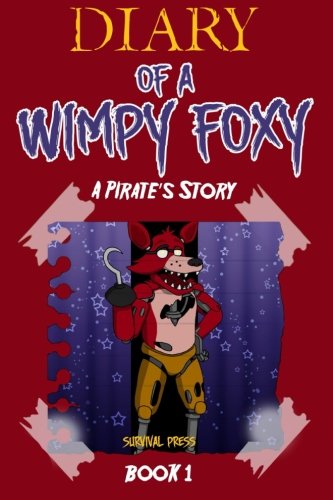 Diary of A Wimpy Foxy: A Pirate's Story (Book 1) - Unofficial FNAF Book (Volume 1)