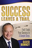 Success Leaves A Trail: Fast-Track Your Success In 3 Simple Steps