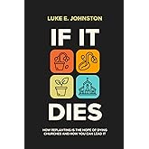 If It Dies: Why Replanting Is The Hope For Dying Churches And How You Can Lead It