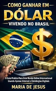 Livro Como Ganhar em Dolar Vivendo no Brasil.: Guia Completo para iniciantes criarem renda online e ganhar em dolar mesmo vivendo no Brasil.