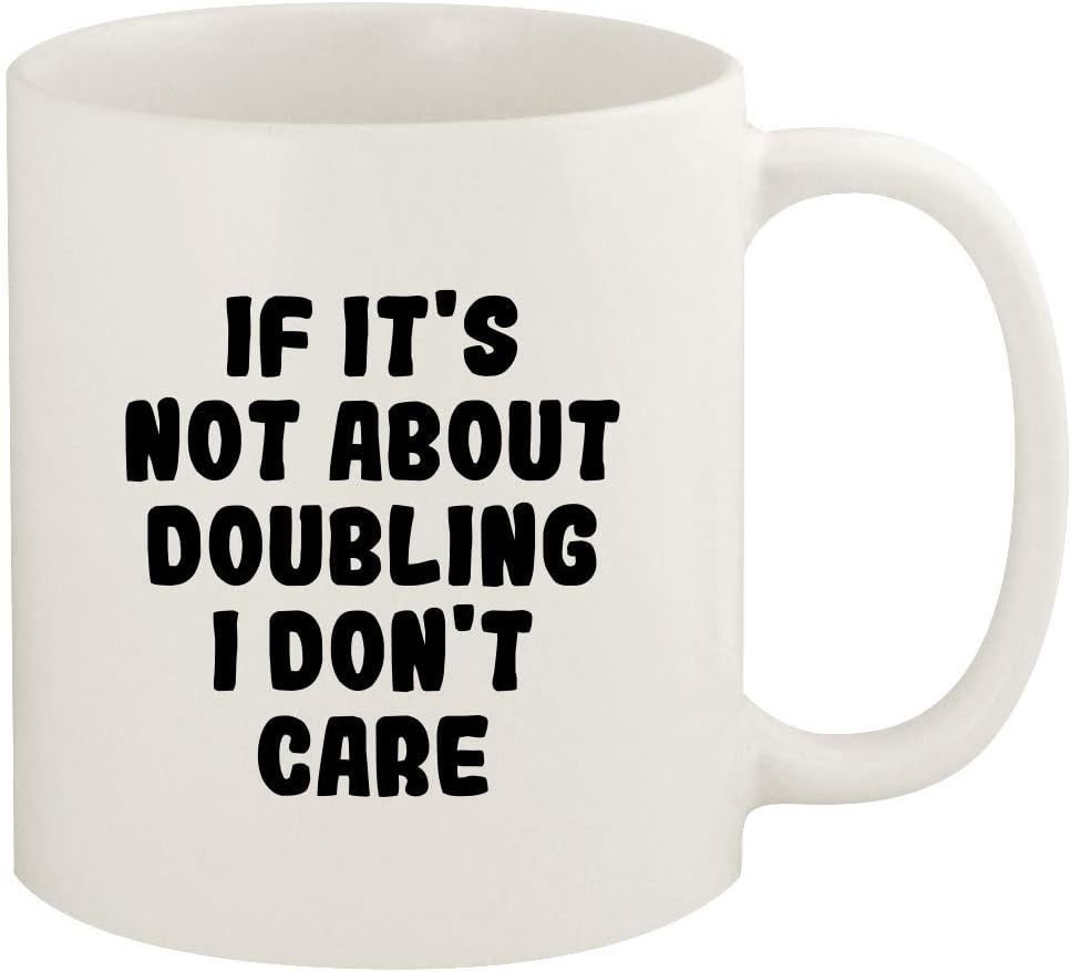 If It's Not About DOUBLING, I Don't Care - 11oz Ceramic White Coffee Mug Cup, White