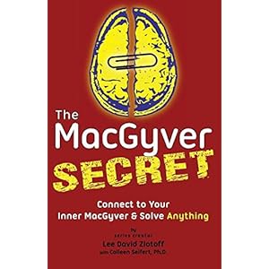 The MacGyver Secret: Connect to Your Inner MacGyver and Solve Anything