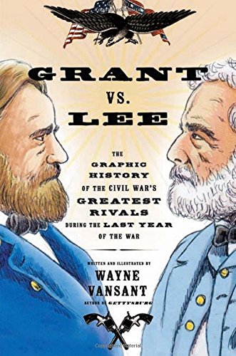Grant vs. Lee: The Graphic History of the Civil War's Greatest Rivals During the Last Year of the War (Zenith Graphic Histories)