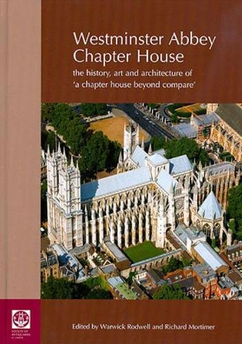 Westminster Abbey Chapter House The History Art And Architecture Of A Chapter House Beyond Compare Mortimer Richard Rodwell Warwick Amazon Com Books