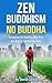 Zen Buddhism - No Buddha: Lessons In Spirituality For An Ego Centered Society (Spirituality, Meditation & Life Choices Series Book 4)