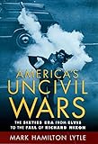 America's Uncivil Wars: The Sixties Era from Elvis to the Fall of Richard Nixon