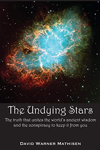 The Undying Stars: The Truth That Unites the World's Ancient Wisdom and the Conspiracy to Keep It fr by David Warner Mathisen