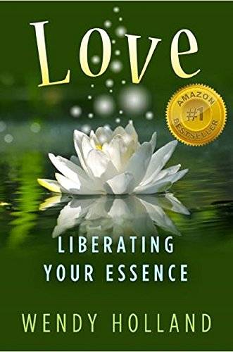 Love: LIberating Your Essence by Wendy Holland