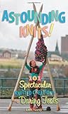 Astounding Knits!: 101 Spectacular Knitted Creations and Daring Feats by Lela Nargi