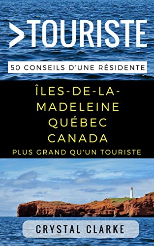Plus grand qu'un touristeâ€“ ÃŽles-de-la-Madeleine, QuÃ©bec, Canada: 50 Conseils dâ€™une rÃ©sidente (French Edition)