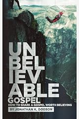 Unbelievable Gospel: Sharing a Gospel Worth Believing Paperback