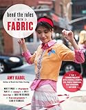 Bend the Rules with Fabric: Fun Sewing Projects with Stencils, Stamps, Dye, Photo Transfers, Silk Sc by 