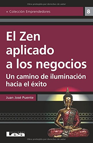 El zen aplicado a los negocios: Un camino de iluminación hacia el éxito (Emprendedores / Entrepreneurs) (Spanish Edition)