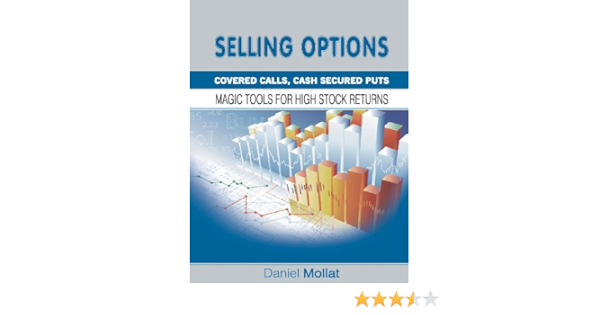Selling Options Covered Calls Cash Secured Puts Magic Tools For High Stock Returns Mollat Daniel 9781607966050 Amazon Com Books