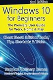 Windows 10 for Beginners. Revised & Expanded 2nd Edition.: The Premiere User Guide for Work, Home & Windows 10 for Beginners. Revised & Expanded 2nd Edition.: The Premiere User Guide for Work, Home &
