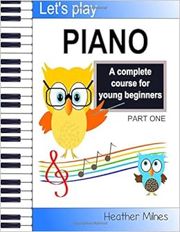 Let's Play Piano: A complete course for young beginners (Part One), by Heather Milnes Let's Play Piano: A complete course for young beginners (Part One), by Heather Milnes