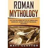 Roman Mythology: Captivating Roman Myths of Roman Gods, Goddesses, Heroes and Mythological Creatures