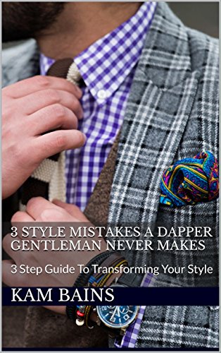 3 STYLE MISTAKES A DAPPER GENTLEMAN NEVER MAKES: 3 Step Guide To Transforming Your Style