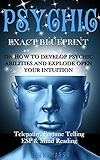 Psychic: EXACT BLUEPRINT on How to Develop Psychic Abilities and Explode Open Your Intuition - Telepathy, Fortune Telling, ESP &amp; Mind Reading (Clairvoyance, Psychic Medium, Third Eye, Palmistry)
