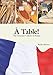 À Table!: The Gourmet Culture of France (French Edition)