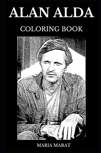 Alan Alda Coloring Book: Multiple Emmy and Golden Globe Award Winner, Famous MASH Star and Legendary Hollywood Icon Inspired Adult Coloring Book (Alan Alda Books) by Maria Marat