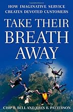 Take Their Breath Away: How Imaginative Service Creates Devoted Customers