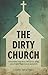 The Dirty Church: Teaching People To Love One Another Through Service by Chris Whitney