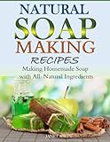 Natural Soap-Making Recipes: Making Homemade Soap with All-Natural Ingredients by Janet Kahn