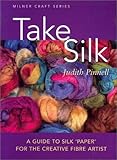 Take Silk: A Guide to Silk 'Paper' for the Creative Fiber Artist by 