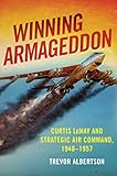 Winning Armageddon: Curtis LeMay and Strategic Air Command 1948-1957 (History of Military Aviation) by Trevor Albertson