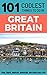 Great Britain Travel Guide: 101 Coolest Things to Do in Great Britain (UK Travel Guide, England Travel Guide, Wales Travel Guide, Scotland Travel Guide, Travel to Britain)
