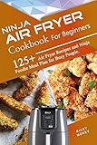 Ninja Air Fryer Cookbook for Beginners: 125+ Air Fryer Recipes and Ninja Foodie Meal Plan for Busy People by