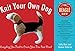 Knit Your Own Dog: Beagle Kit: Everything You Need to Create Your New Best Friend