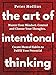 The Art of Intentional Thinking: Master Your Mindset. Control and Choose Your Thoughts. Create Menta by Peter Hollins